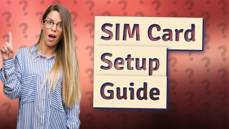 SIM Card Setup Guide