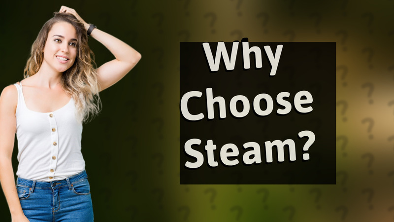 Why Choose Steam?