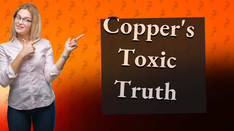 Copper's Toxic Truth