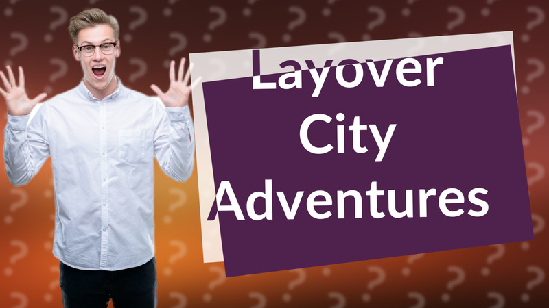 Layover City Adventures