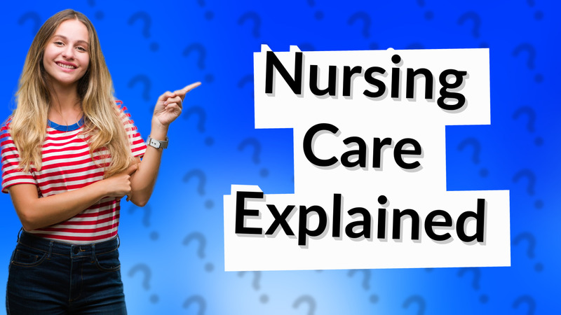 Nursing Care Explained