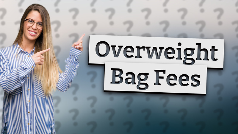 Overweight Bag Fees