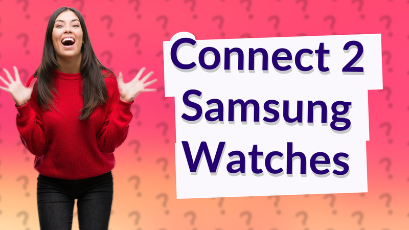 Connect 2 Samsung Watches
