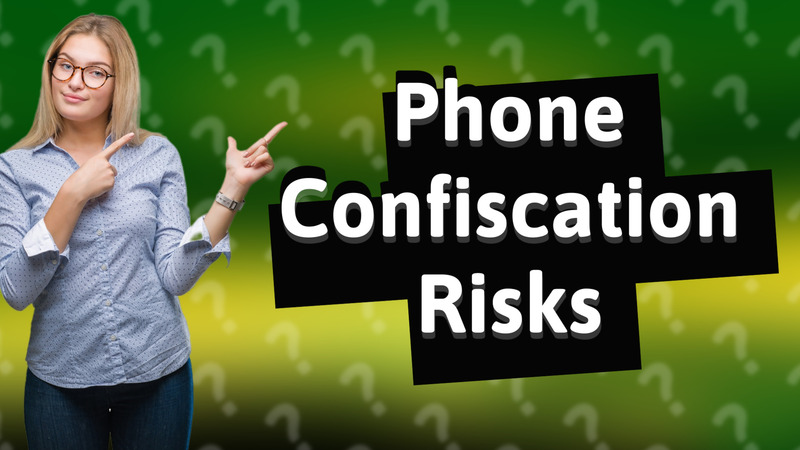 Phone Confiscation Risks