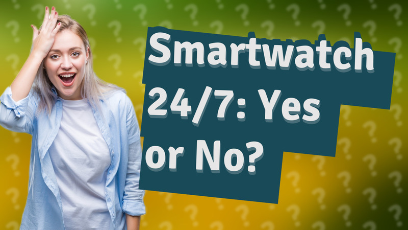 Smartwatch 24/7: Yes or No?