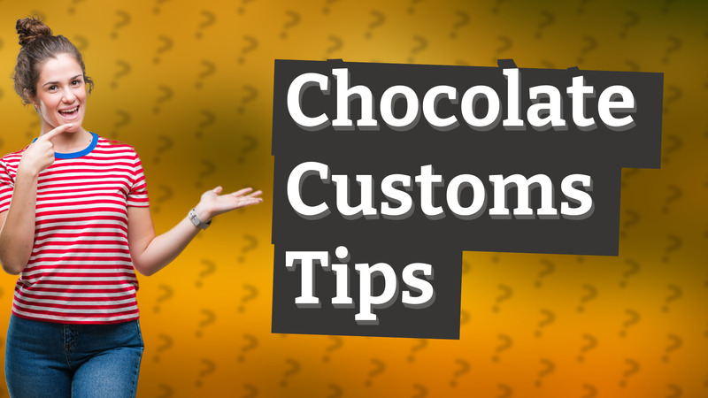 Chocolate Customs Tips