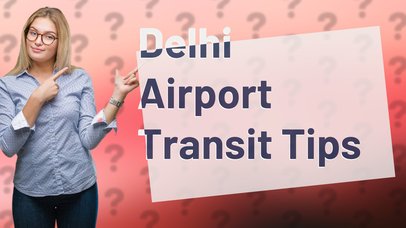 Delhi Airport Transit Tips