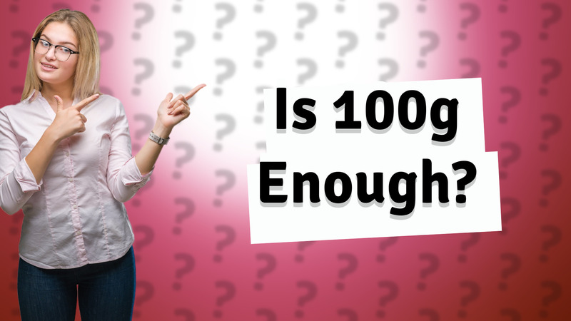 Is 100g Enough?