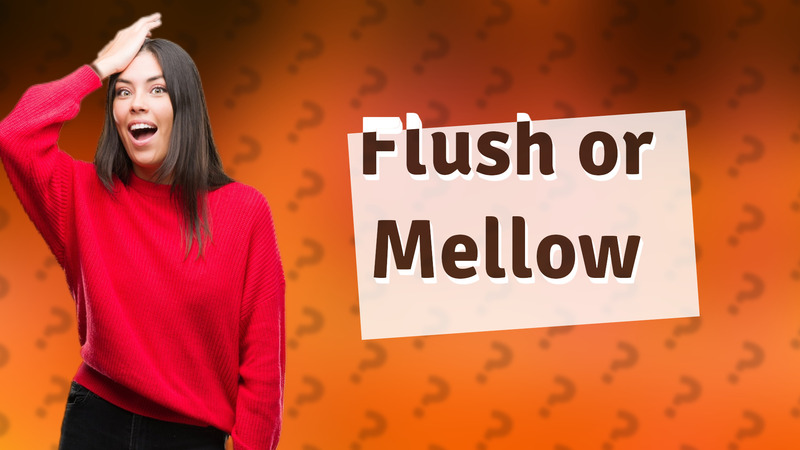 Flush or Mellow