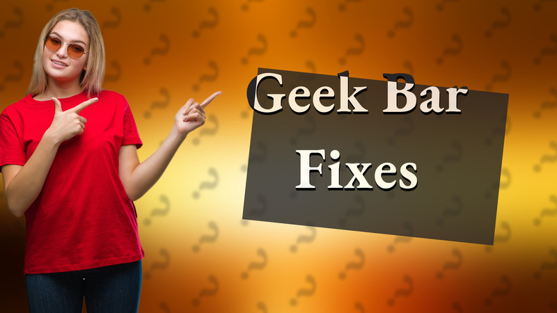Geek Bar Fixes