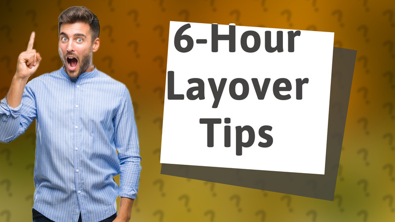 6-Hour Layover Tips