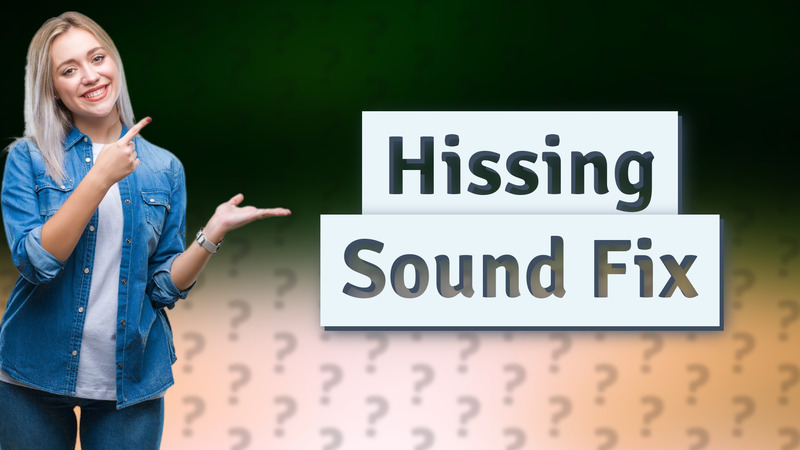 Hissing Sound Fix