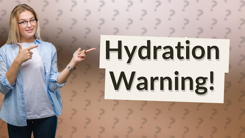 Hydration Warning!