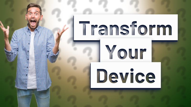Transform Your Device