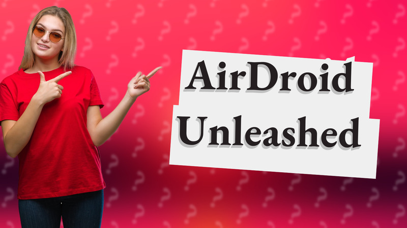AirDroid Unleashed