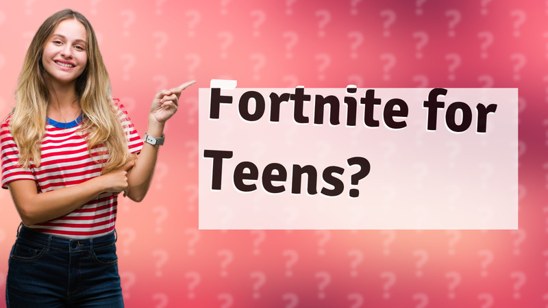 Fortnite for Teens?