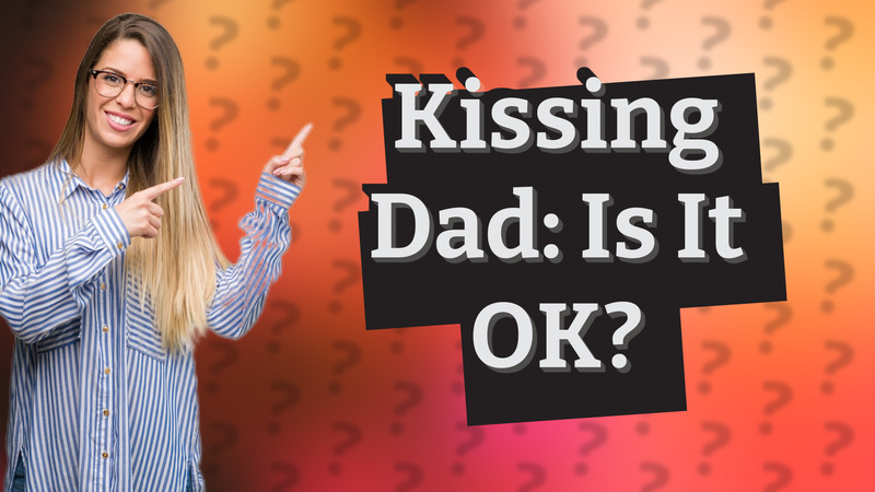 Kissing Dad: Is It OK?