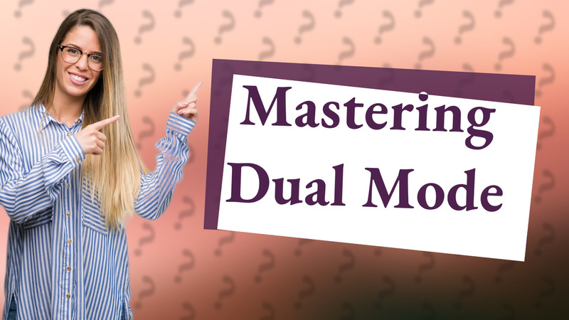 Mastering Dual Mode