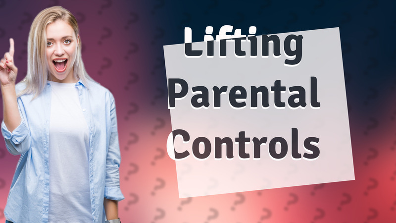 Lifting Parental Controls