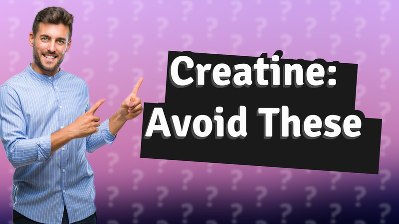 Creatine: Avoid These