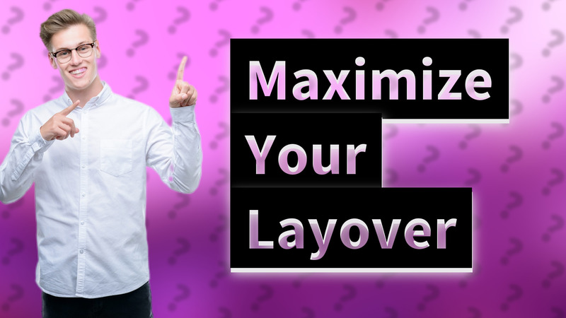 Maximize Your Layover