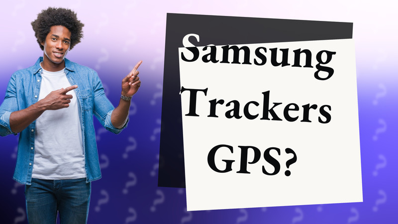 Samsung Trackers GPS?
