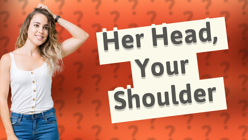 Her Head, Your Shoulder