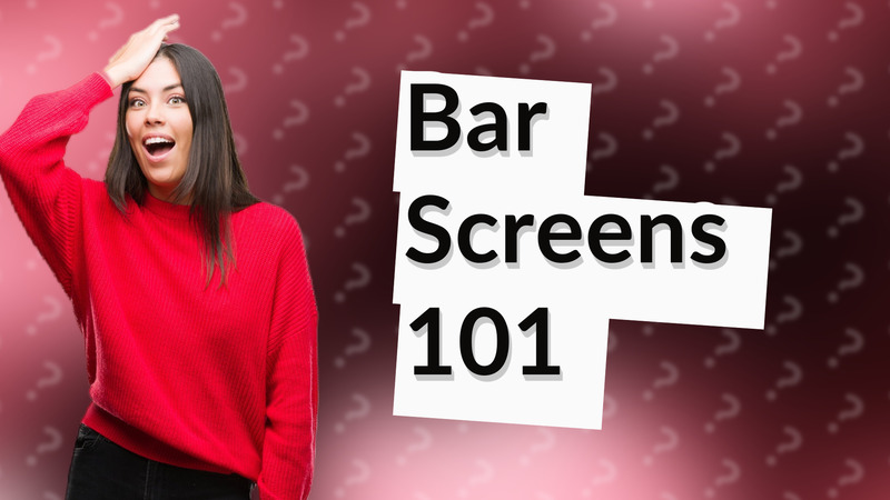 Bar Screens 101