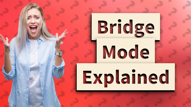 Bridge Mode Explained