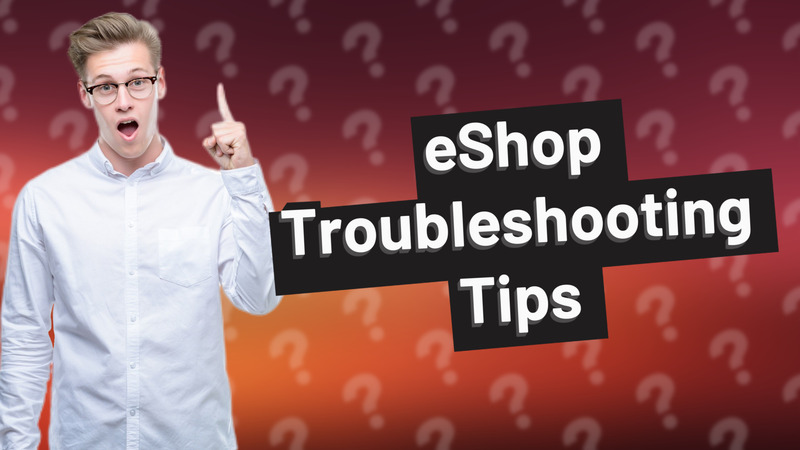 eShop Troubleshooting Tips
