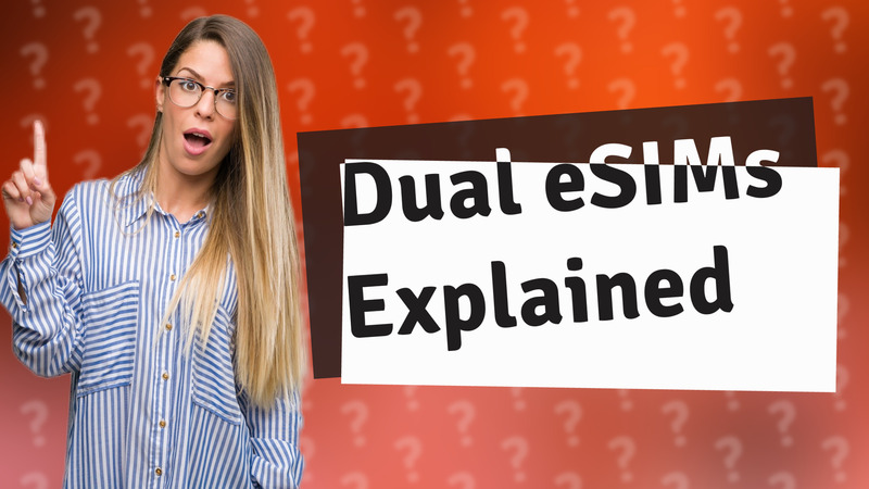 Dual eSIMs Explained