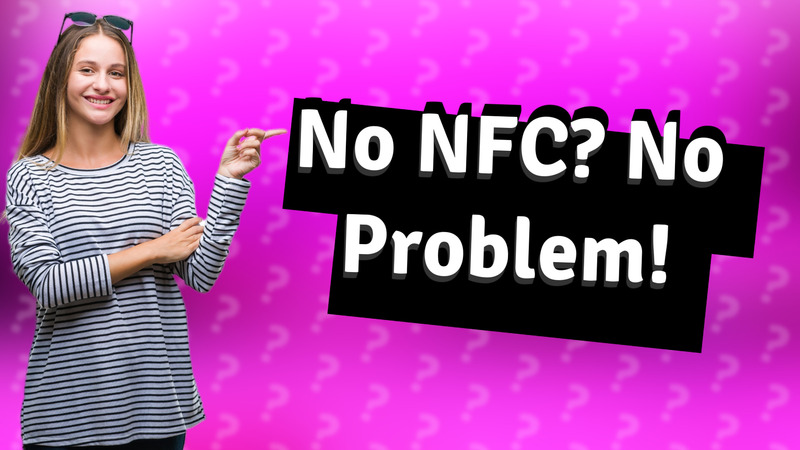No NFC? No Problem!