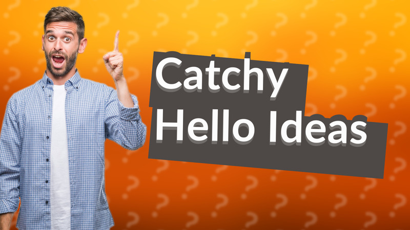 Catchy Hello Ideas