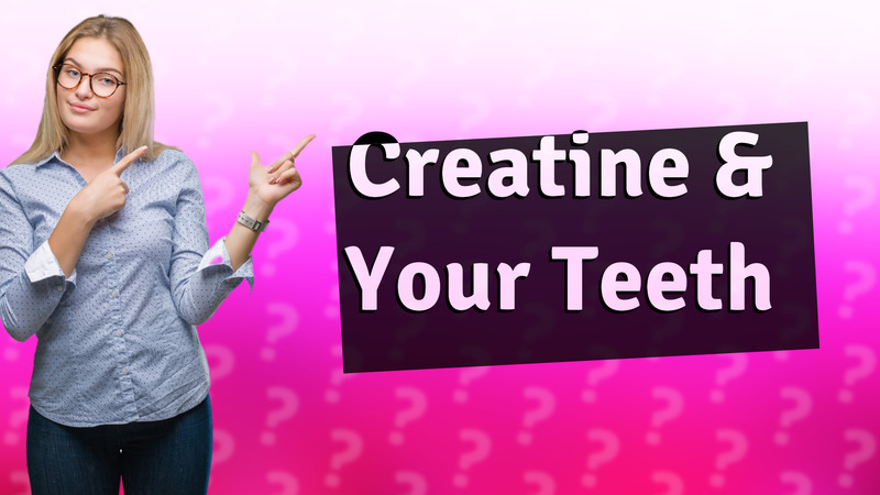 Creatine & Your Teeth
