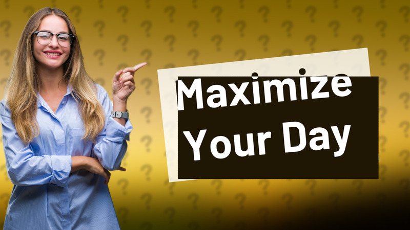 Maximize Your Day