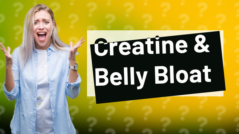 Creatine & Belly Bloat