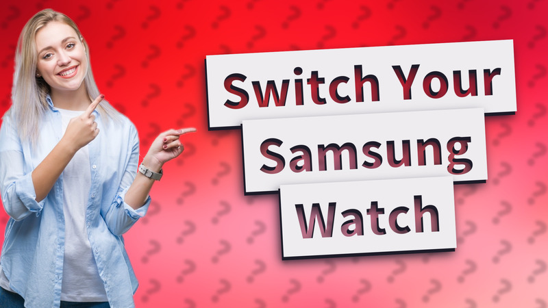 Switch Your Samsung Watch