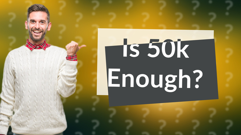 Is 50k Enough?