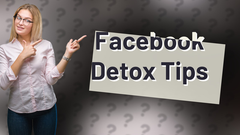 Facebook Detox Tips