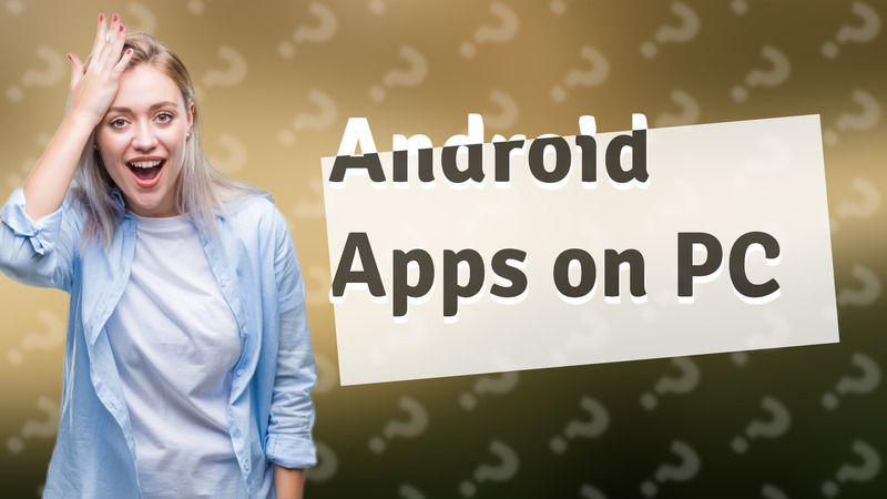 Android Apps on PC