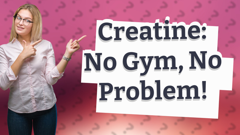 Creatine: No Gym, No Problem!