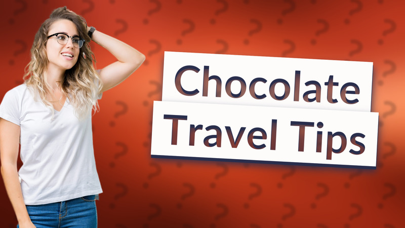Chocolate Travel Tips