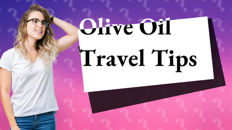 Olive Oil Travel Tips