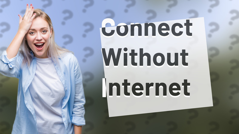 Connect Without Internet