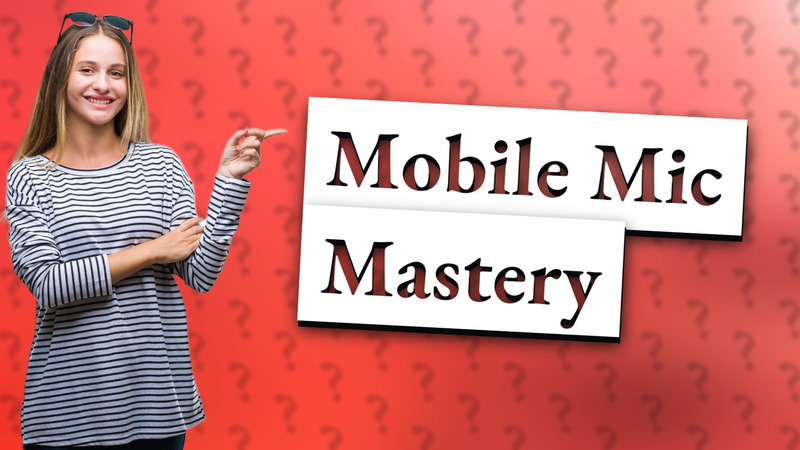 Mobile Mic Mastery