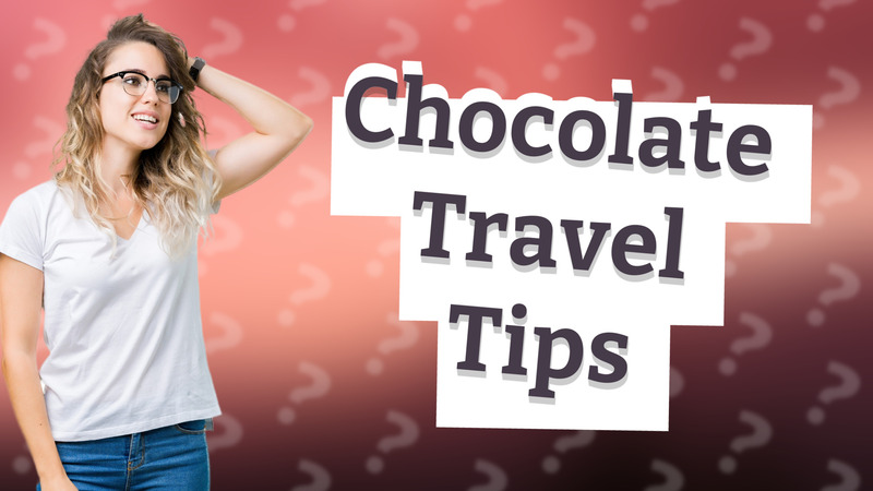 Chocolate Travel Tips