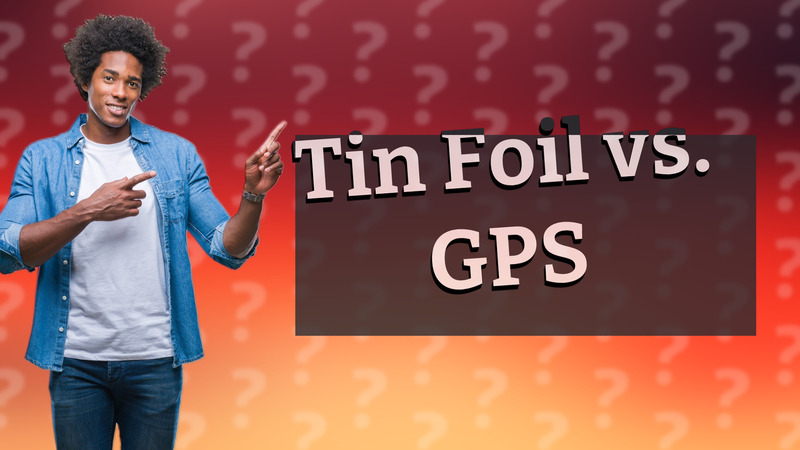Tin Foil vs. GPS