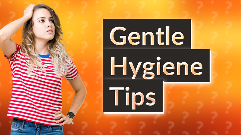 Gentle Hygiene Tips