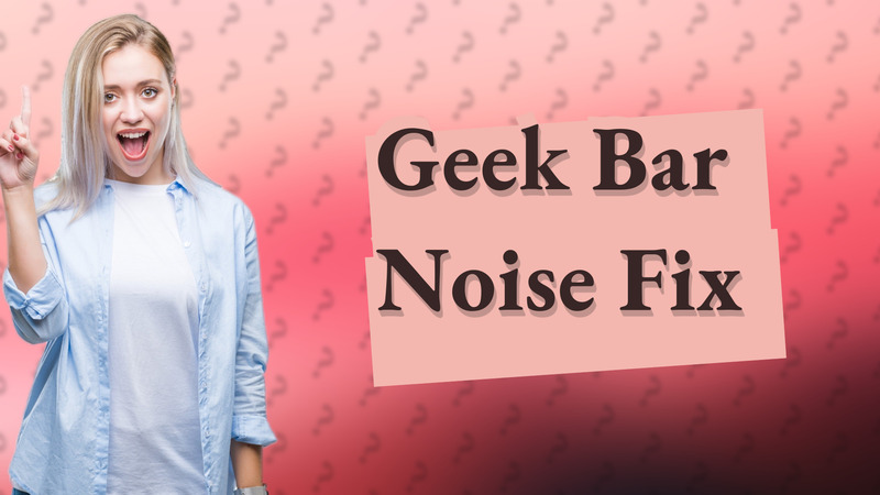 Geek Bar Noise Fix