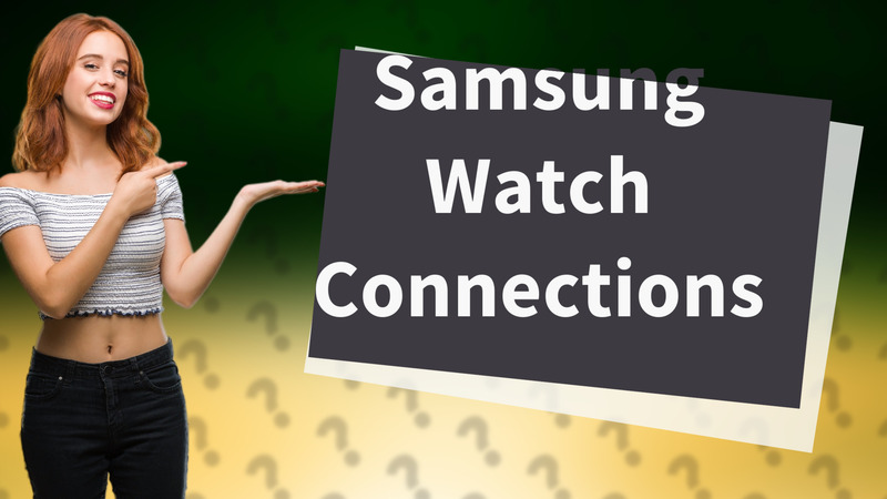 Samsung Watch Connections